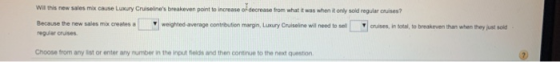 Will this new sales mix cause Luxury Cruiseines breakeven point to increase of decrease from what it was when it only sold r