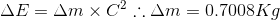 \Delta E=\Delta m\times C^{2} \therefore \Delta m=0.7008 Kg