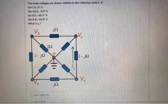 The node voltages are shown relative to the reference node e. If Va-1.0 5 v Vb-10.8-3.4° v Vc-3.02-60.1° V Vd-9.8-45.8 v What is Ix ? V. 2? V. js2 o 6.9.-139.2° A