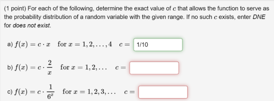 (1 point) For each of the following, determine the exact value of c that allows the function to serve as the probability dist
