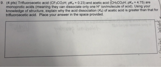 9. (4 pts) Trifluoroacetic acid (CF3CO2H; pk, = 0.23) and acetic acid (CH3CO2H; pka = 4.75) are monoprotic acids (meaning the
