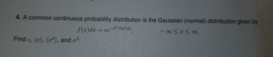 4. A common continuous probability distribution is the Gaussian (normal) distribution given by f(x)dx = ce-22/2a?dz - Suso. F