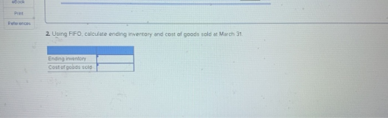 ebook Print Roforon 2 Using FIFO, calculate ending inventory and cost of goods sold at March 31. Ending inventory Cost of goo
