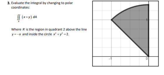 3. Evaluate the integral by changing to polar coordinates: SS (x+y) da R Where R is the region in quadrant 2 above the line y