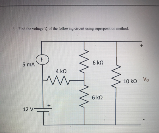 3. Find the voltage V of the following circuit using superposition method. + 6 kQ 5 mA 4 kQ 10 kQ Vo 6 kO 12 V-