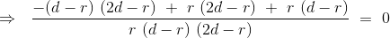 \Rightarrow \ \ \frac{- (d-r) \ (2d-r) \ + \ r \ (2d-r) \ + \ r \ (d-r) }{r \ (d-r) \ (2d-r)} \ = \ 0