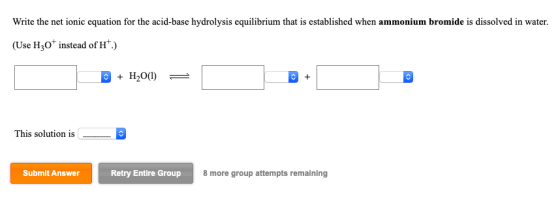 Write the net ionic equation for the acid-base hydrolysis equilibrium that is established when ammonium bromide is dissolved