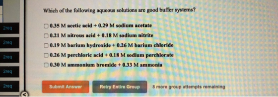 Which of the following aqueous solutions are good buffer systems? 2reg 2reg 0.35 M acetic acid + 0.29 M sodium acetate 0.21 M