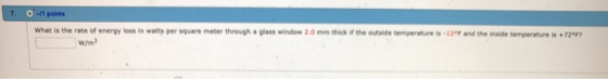 1 0 -11 points What is the rate of energy loss in watts per square meter through a glass window 20mm thick the outside temper