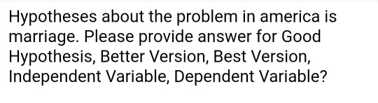 Hypotheses about the problem in america is marriage. Please provide answer for Good Hypothesis, Better Version, Best Version,