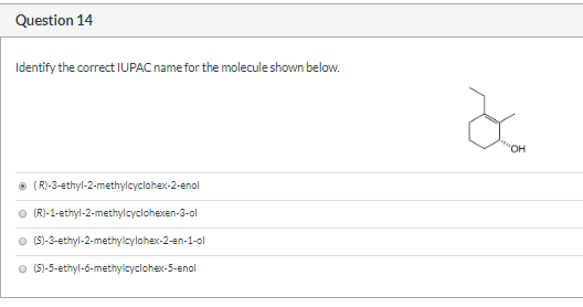 Question 14 Identify the correct IUPAC name for the molecule shown below. (R)-3-ethyl-2-methylcyclohex-2-enol o (R)-1-ethyl-2