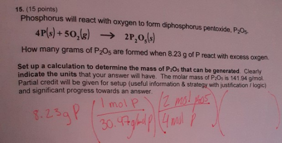 15. (15 points) Phosphorus will react with oxygen to form diphosphorus pentoxide, P2O5. 4P(s) +502\8) ► 2P,0,(s) How many gra