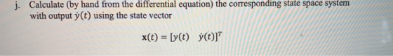 j. Calculate (by hand from the differential equation) the corresponding state space system with output º(t) using the state v