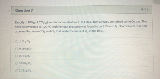 Question 9 4 pts Exactly 1.100 g of CO2(g) was introduced into a 1.00-L flask that already contained some O2 gas. The flask w