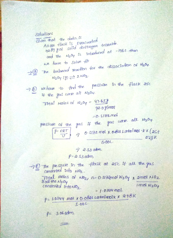 Solu tion: aren that the dlata ts A5oo -flask is Evacuated and the 시20yts intoduced at Aue haue to Solve -8 -1960 ethan 坦.he balanced weact on fos the dissociaborhof kby haue to find the pecteaein the flask 25c if the 8as coexe all 시204 Total Moles of 샤20Y· 47-653 Ne Piese of the zas if the 9as er all P ORT 2St 5.001. 7目The piessure in the flask at asc if all the If allthe N2Oy convested nto A2 imol N204 o3yu mol. S.o0L