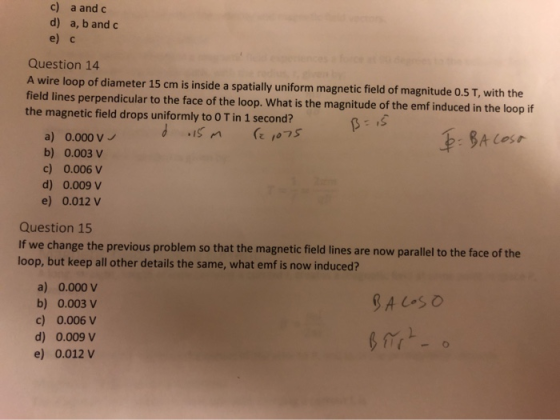 c) a and c a, b and c d) e) c Question 14 A wire loop of diameter 15 cm is inside a spatially uniform magnetic field of magni