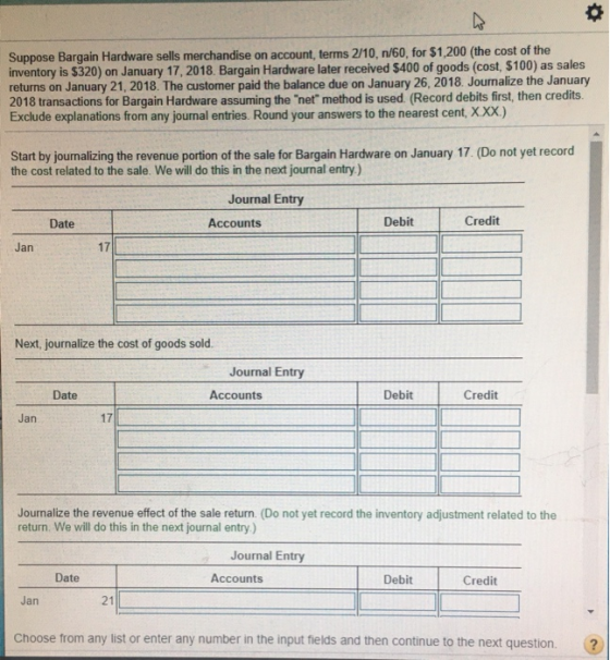 o Suppose Bargain Hardware sells merchandise on account, terms 2/10,n/60, for $1,200 (the cost of the inventory is $320) on J