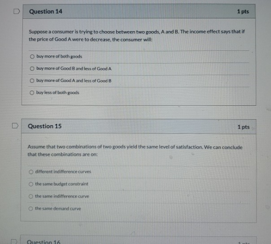 Question 14 1 pts Suppose a consumer is trying to choose between two goods, A and B. The income effect says that if the price