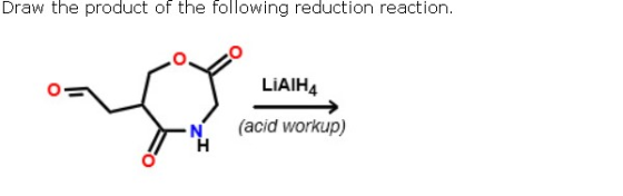 Draw the product of the following reduction reaction. LIAIH4 (acid workup)