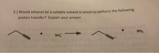 2.) Would ethanol be a suitable solvent in which to perform the follow proton transfer? Explain your answer. - 2015 moto