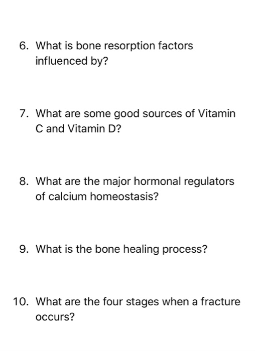 6. What is bone resorption factors influenced by? 7. What are some good sources of Vitamin C and Vitamin D? 8. What are the m