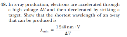 48. In x-ray production, electrons are accelerated through a high voltage AV and then decelerated by striking a target. Show