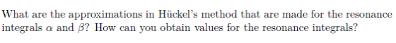 What are the approximations in Hückels method that are made for the resonance integrals a and β? How can you obtain values f