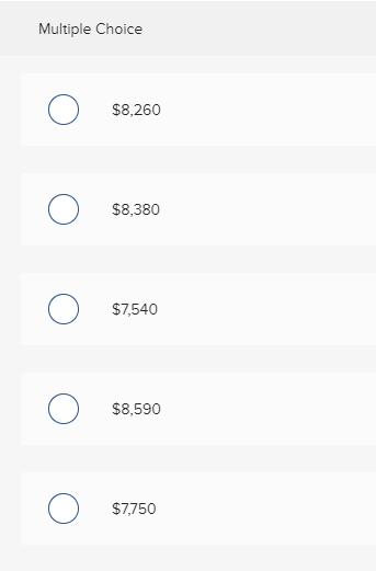 Multiple Choice $8,260 $8,380 $7,540 $8,590 O $7750 $7,750