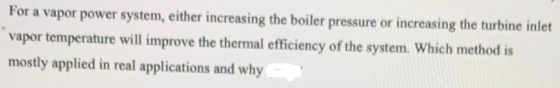 For a vapor power system, either increasing the boiler pressure or increasing the turbine inlet vapor temperature will improv