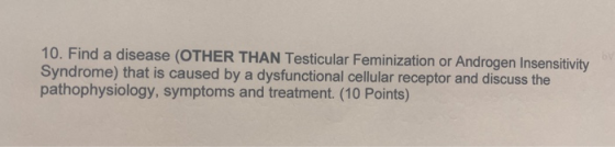 10. Find a disease (OTHER THAN Testicular Feminization or Androgen Insensitivity Syndrome) that is caused by a dysfunctional