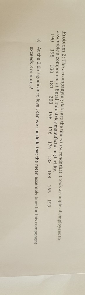 Problem 2: The accompanying data are the times in seconds that it took a sample of employees to assemble a component at Ental