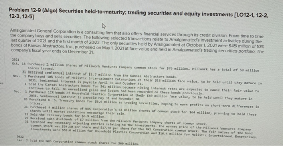 Problem 12-9 (Algo) Securities held-to-maturity; trading securities and equity investments [LO12-1, 12-2, 12-3, 12-5] Amalgam