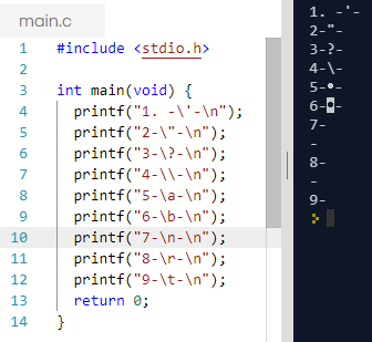 main.d #include <stdio.h> 3 int main(void) f 4printf(1. -1-In): 6 printf(2-\-In printf(3-1?-In 6 7 printf(4-1-In); 8 printf(5-la-\n); 9 printf(6-b-In 10 printf(7-In-In); 11 printf(8-Ir-In); 12 printf(9-It-In); 13 return