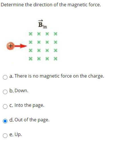 Determine the direction of the magnetic force. Bin X X X X + xxxx x x x x a. There is no magnetic force on the charge. b. Dow