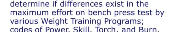 determine if differences exist in the maximum effort on bench press test by various Weight Training Programs; codes of Power,