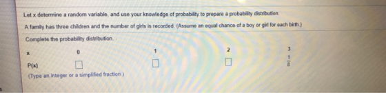 Let x determine a random variable, and use your knowledge of probability to prepare a probability distribution A family has t