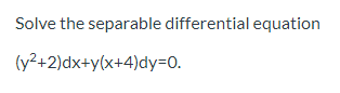 Solve the separable differential equation (y2+2)dx+y(x+4)dy=0.