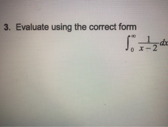 3. Evaluate using the correct form -dx 0 x-2
