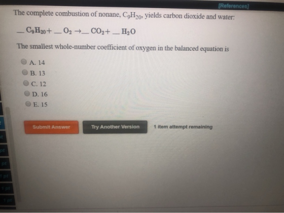 References] The complete combustion of nonane, COH20 yields carbon dioxide and water: C9H20+ O2 CO2+H2O The smallest whole-nu