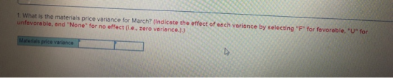 1. What is the materials price variance for March? (Indicate the effect of each variance by selecting F for favorable, U