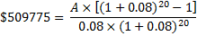 $509775 = A x [(1 + 0.08) 20 – 1] 0.08 x (1 +0.08) 20