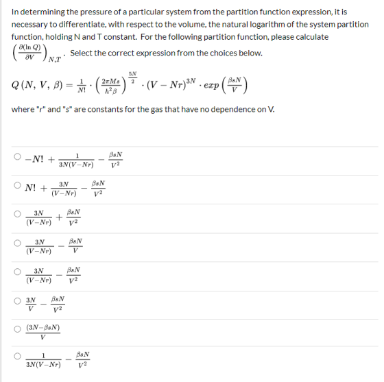 In determining the pressure of a particular system from the partition function expression, it is necessary to differentiate,