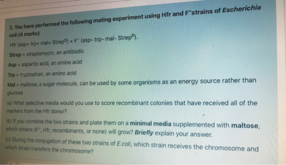 2. You have performed the following mating experiment using Hfr and Fstrains of Escherichia coli:(4 marks) Hfr (asp+ trp+ ma