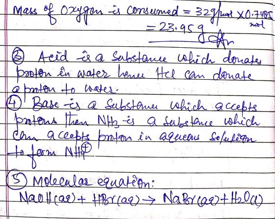 Mass of oxygen is consumed 32g|uat x0.7405 nol 23.95g An 6 Acid is a substance which donate Proton in water hence Hel can don