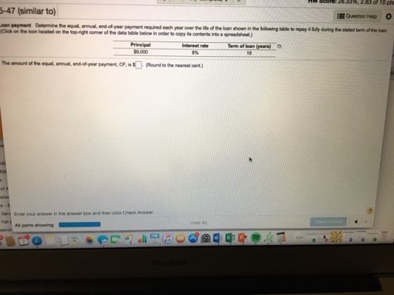 nw score : 28.39 % , 2.83 of 10 pts 5-47 (similar to) Question Help * oan payment Determine the equal, annual, and-of year payment requirod each year over the lMe or the loan shown in the folowing table to repay it lily during the stated torm of the loan (Click on the loon located on the top-right comer of the data table below in order to copy its contents into a spreadsheet.) Principal $9,000 Interest rate 8% Term of loan (years) 18 The amount of the equal, annual, ond-of-year payment, CF, is S(Round to the nearost cent of Enter your answer in the answer box and then click Check Answer.