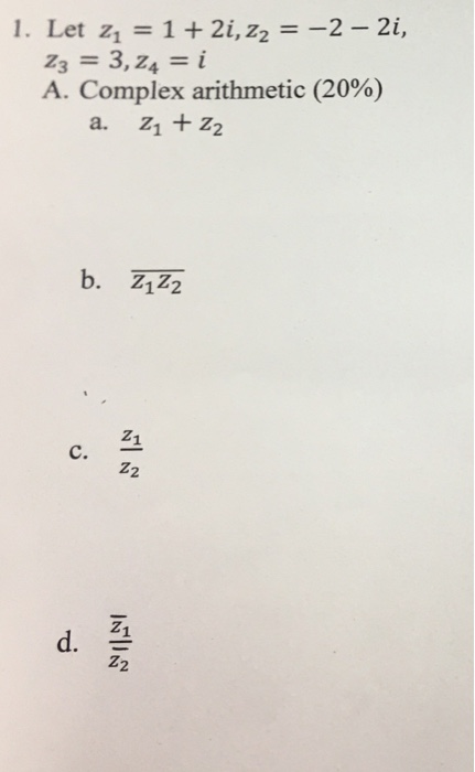 | 1. Let z = 1+ 2i z = -2-2i, z = 3, 24 =i A. Complex arithmetic (20%) | a. Zi + Z2 b. Z1Zz sle Isles