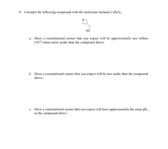 4. Consider the following compound with the molecular formula C4H:02: a. Draw a constitutional isomer that you expect will be