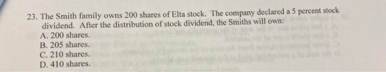 23. The Smith family owns 200 shares of Elta stock. The company declared a 5 percent stock dividend. After the distribution o