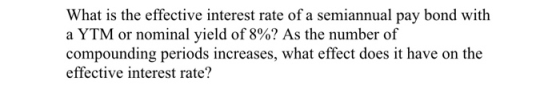 What is the effective interest rate of a semiannual pay bond with a YTM or nominal yield of 8%? As the number of compounding periods increases, what effect does it have on the effective interest rate?