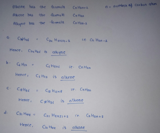n= numbekat carbon atom Alkane has the formuta Cn Hant2 Alkene hau the formu l Cn Han Alkyne hau the formyla nan-2 Q. C46 24 H2x24- Hence. Cay Hec is alkyne Hener CHi2 is alkene Hencc Cis C18 H3( İs alkene Hence, Ca Huyis alkane